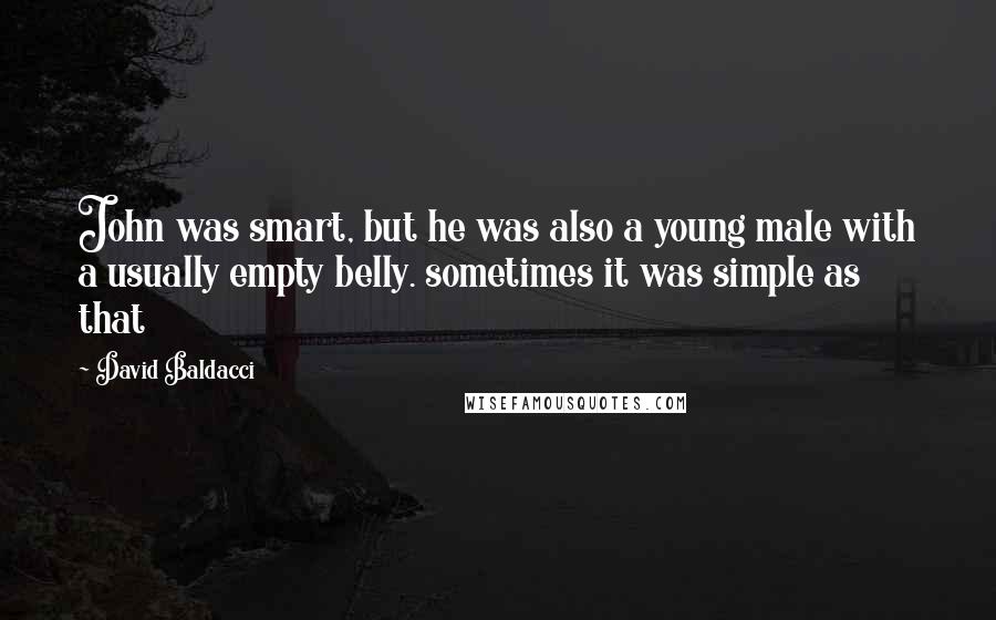 David Baldacci Quotes: John was smart, but he was also a young male with a usually empty belly. sometimes it was simple as that