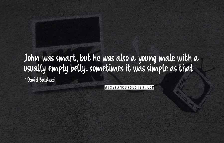 David Baldacci Quotes: John was smart, but he was also a young male with a usually empty belly. sometimes it was simple as that