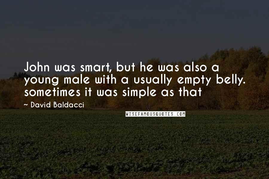 David Baldacci Quotes: John was smart, but he was also a young male with a usually empty belly. sometimes it was simple as that