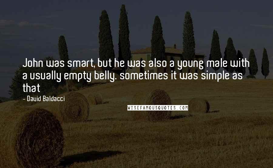 David Baldacci Quotes: John was smart, but he was also a young male with a usually empty belly. sometimes it was simple as that