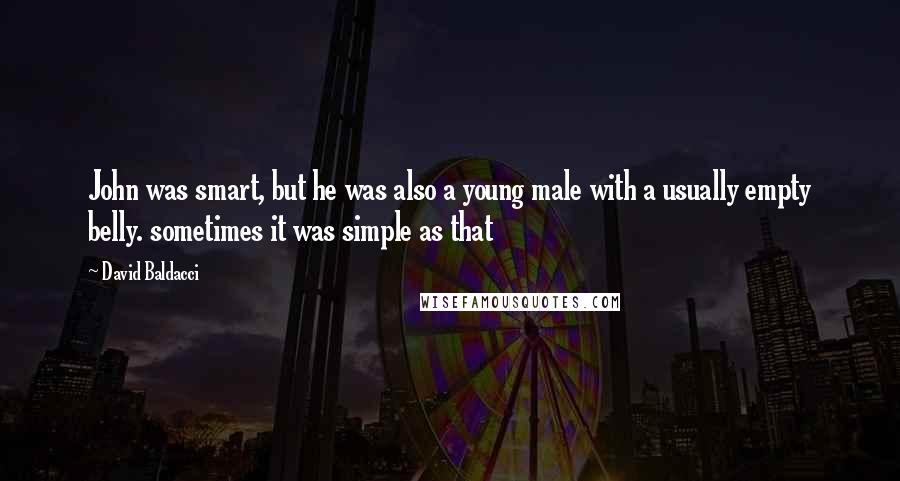 David Baldacci Quotes: John was smart, but he was also a young male with a usually empty belly. sometimes it was simple as that