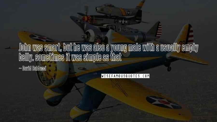 David Baldacci Quotes: John was smart, but he was also a young male with a usually empty belly. sometimes it was simple as that
