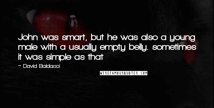 David Baldacci Quotes: John was smart, but he was also a young male with a usually empty belly. sometimes it was simple as that