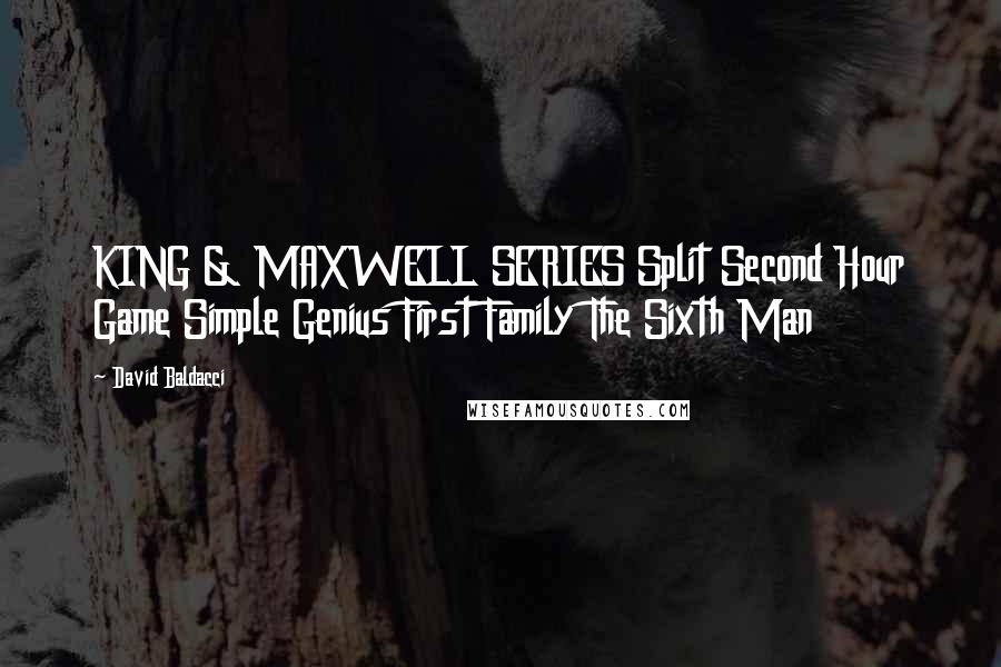 David Baldacci Quotes: KING & MAXWELL SERIES Split Second Hour Game Simple Genius First Family The Sixth Man