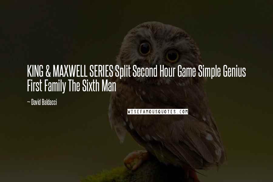 David Baldacci Quotes: KING & MAXWELL SERIES Split Second Hour Game Simple Genius First Family The Sixth Man