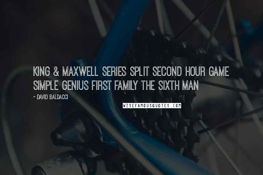 David Baldacci Quotes: KING & MAXWELL SERIES Split Second Hour Game Simple Genius First Family The Sixth Man