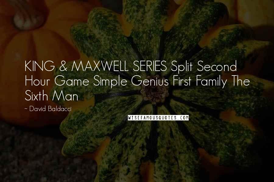 David Baldacci Quotes: KING & MAXWELL SERIES Split Second Hour Game Simple Genius First Family The Sixth Man