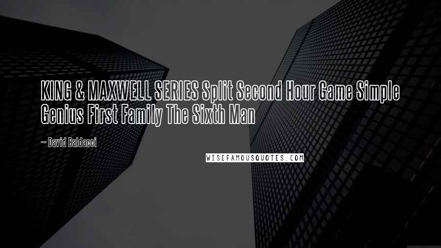 David Baldacci Quotes: KING & MAXWELL SERIES Split Second Hour Game Simple Genius First Family The Sixth Man