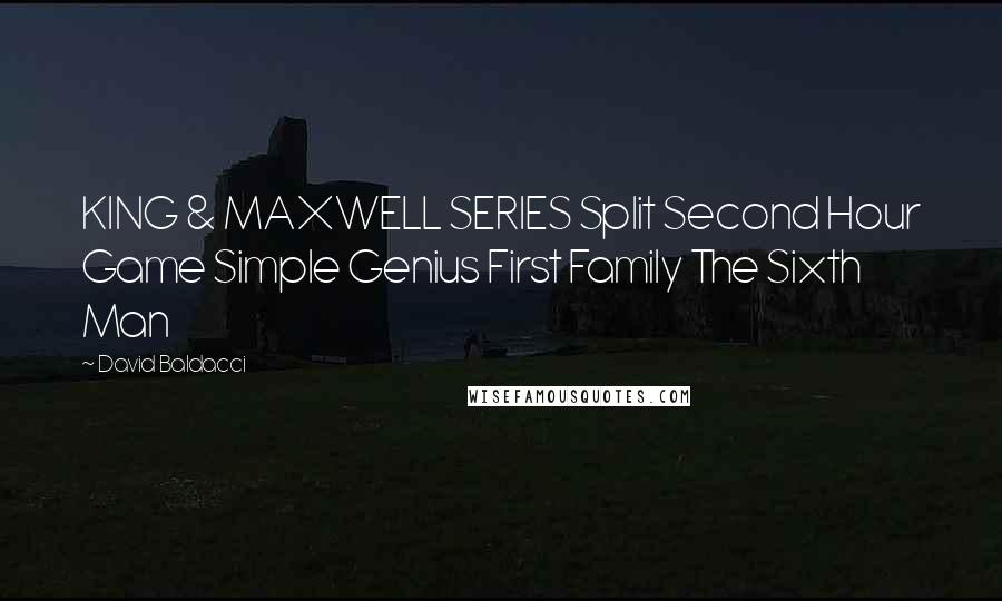 David Baldacci Quotes: KING & MAXWELL SERIES Split Second Hour Game Simple Genius First Family The Sixth Man