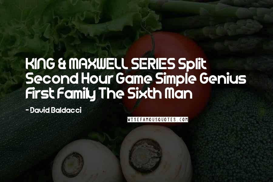 David Baldacci Quotes: KING & MAXWELL SERIES Split Second Hour Game Simple Genius First Family The Sixth Man