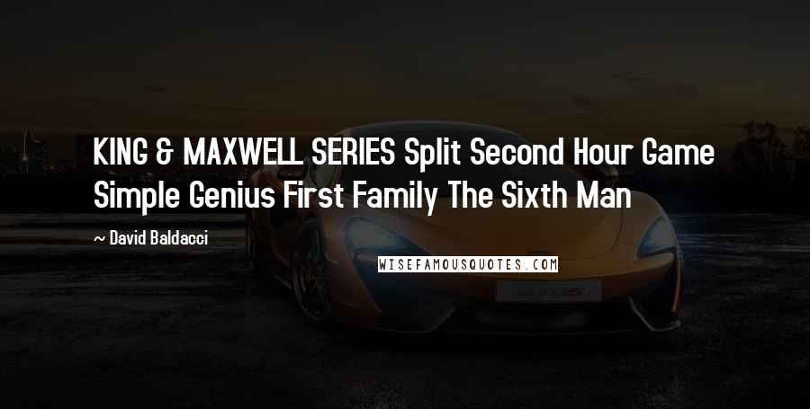 David Baldacci Quotes: KING & MAXWELL SERIES Split Second Hour Game Simple Genius First Family The Sixth Man