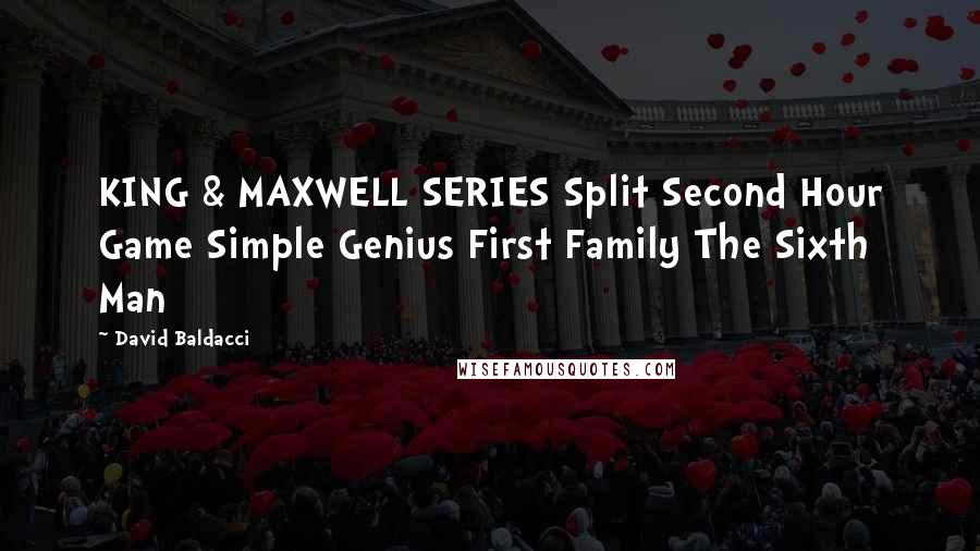 David Baldacci Quotes: KING & MAXWELL SERIES Split Second Hour Game Simple Genius First Family The Sixth Man