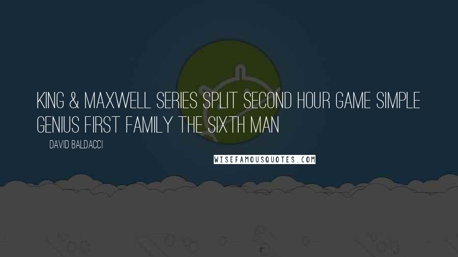 David Baldacci Quotes: KING & MAXWELL SERIES Split Second Hour Game Simple Genius First Family The Sixth Man