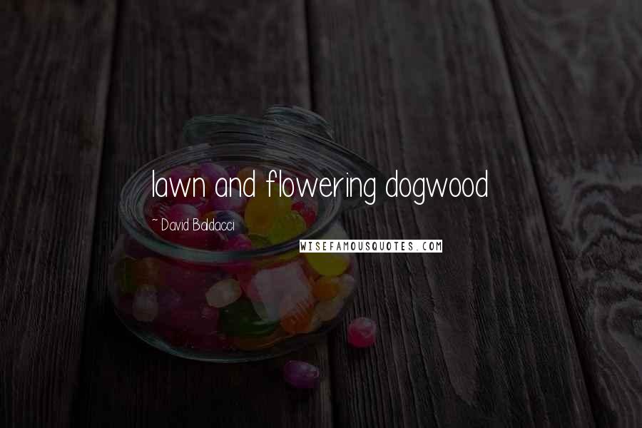 David Baldacci Quotes: lawn and flowering dogwood