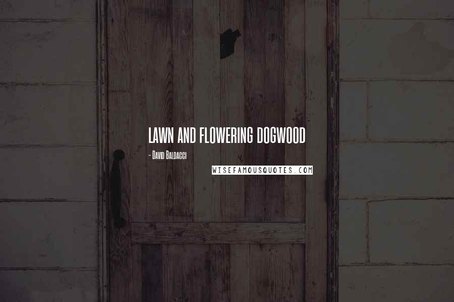 David Baldacci Quotes: lawn and flowering dogwood