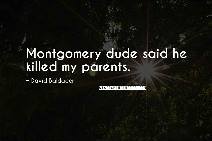 David Baldacci Quotes: Montgomery dude said he killed my parents.