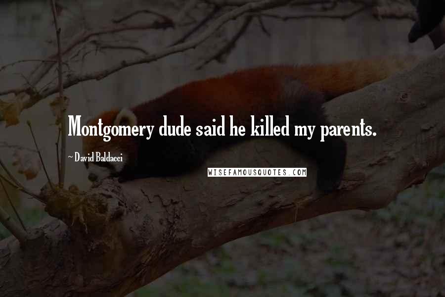 David Baldacci Quotes: Montgomery dude said he killed my parents.