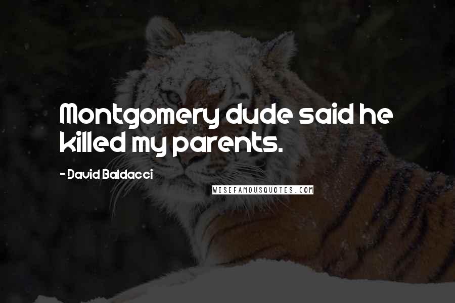 David Baldacci Quotes: Montgomery dude said he killed my parents.