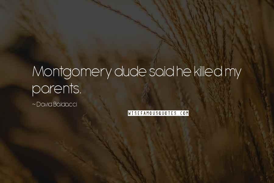 David Baldacci Quotes: Montgomery dude said he killed my parents.