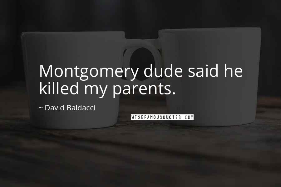 David Baldacci Quotes: Montgomery dude said he killed my parents.