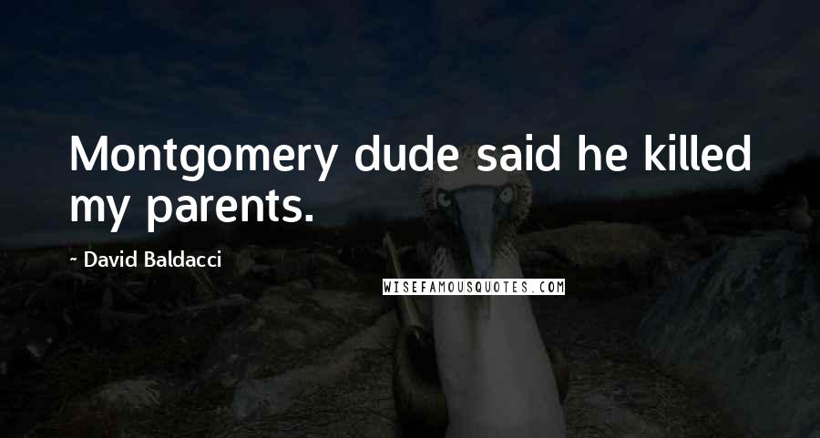 David Baldacci Quotes: Montgomery dude said he killed my parents.