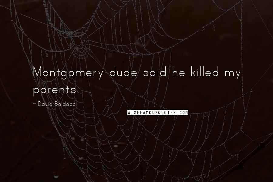 David Baldacci Quotes: Montgomery dude said he killed my parents.