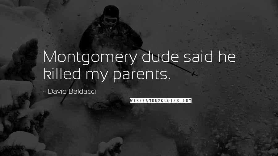 David Baldacci Quotes: Montgomery dude said he killed my parents.