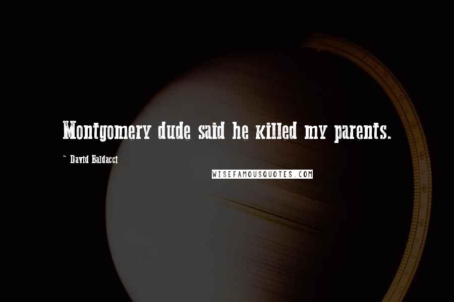 David Baldacci Quotes: Montgomery dude said he killed my parents.