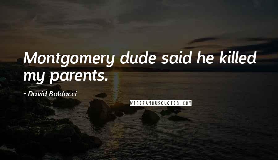 David Baldacci Quotes: Montgomery dude said he killed my parents.
