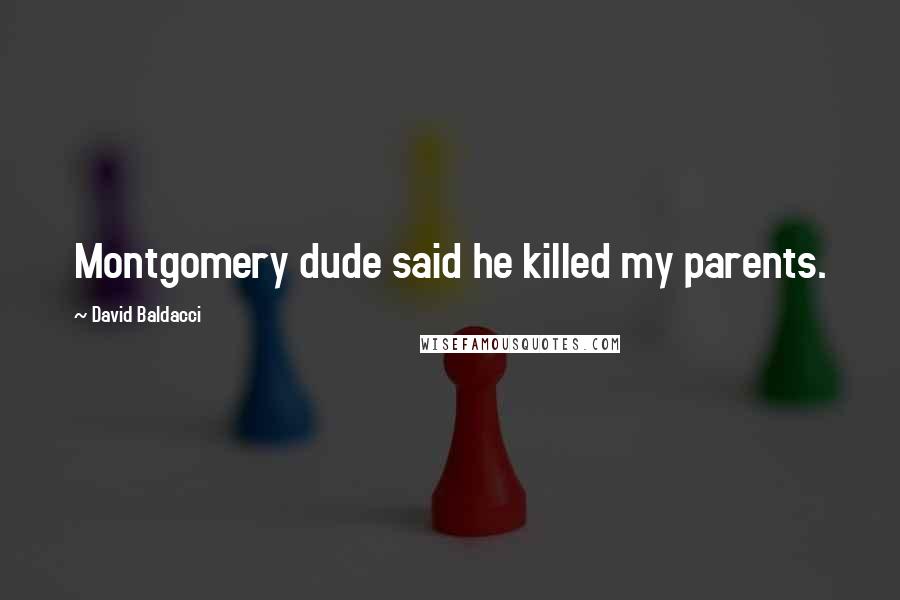 David Baldacci Quotes: Montgomery dude said he killed my parents.
