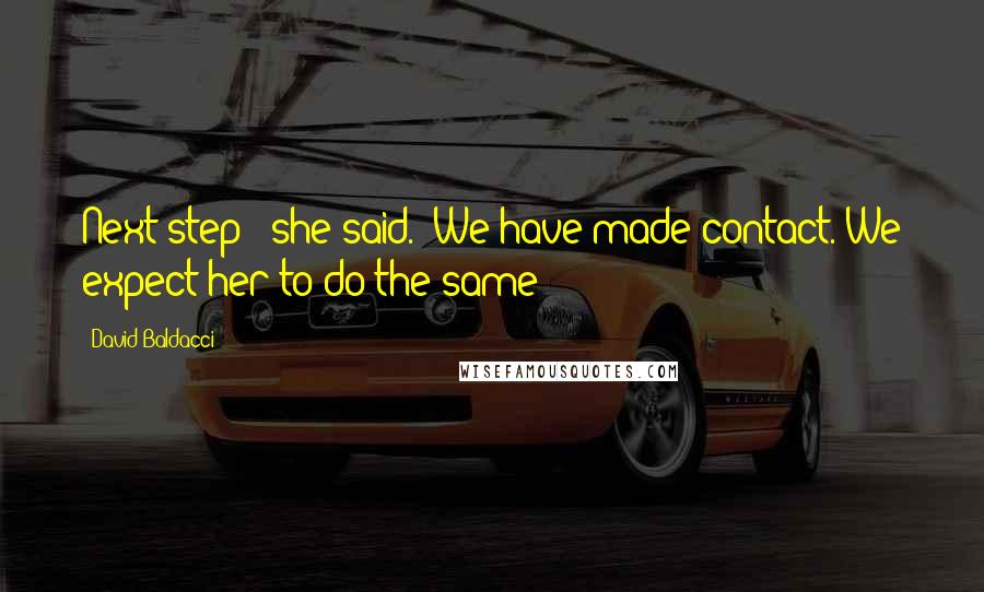 David Baldacci Quotes: Next step?" she said. "We have made contact. We expect her to do the same