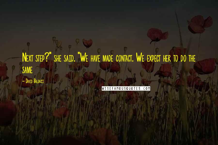 David Baldacci Quotes: Next step?" she said. "We have made contact. We expect her to do the same