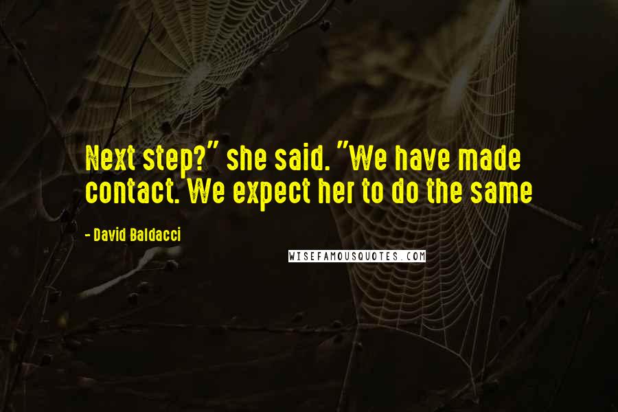 David Baldacci Quotes: Next step?" she said. "We have made contact. We expect her to do the same