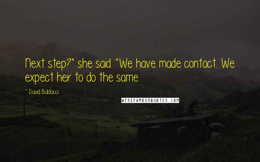 David Baldacci Quotes: Next step?" she said. "We have made contact. We expect her to do the same