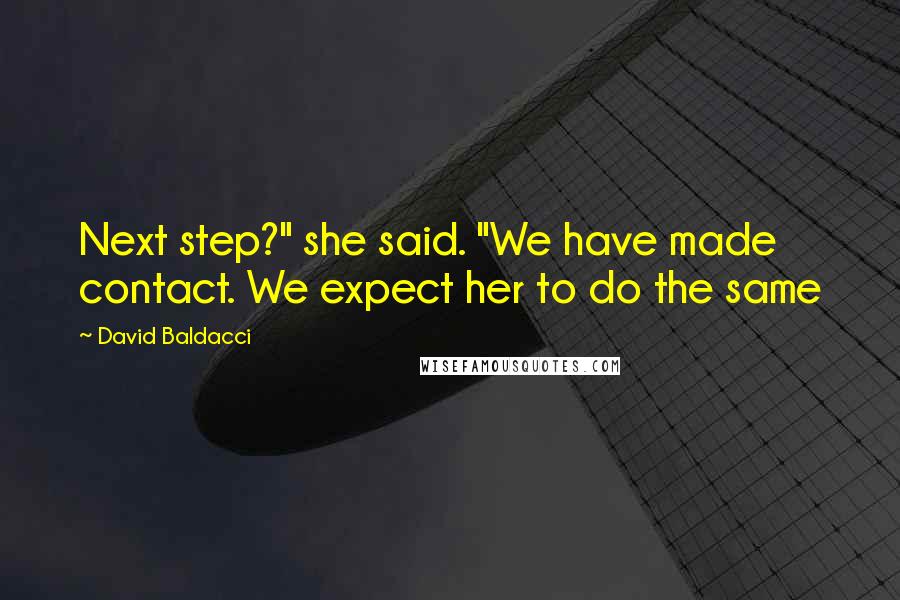 David Baldacci Quotes: Next step?" she said. "We have made contact. We expect her to do the same