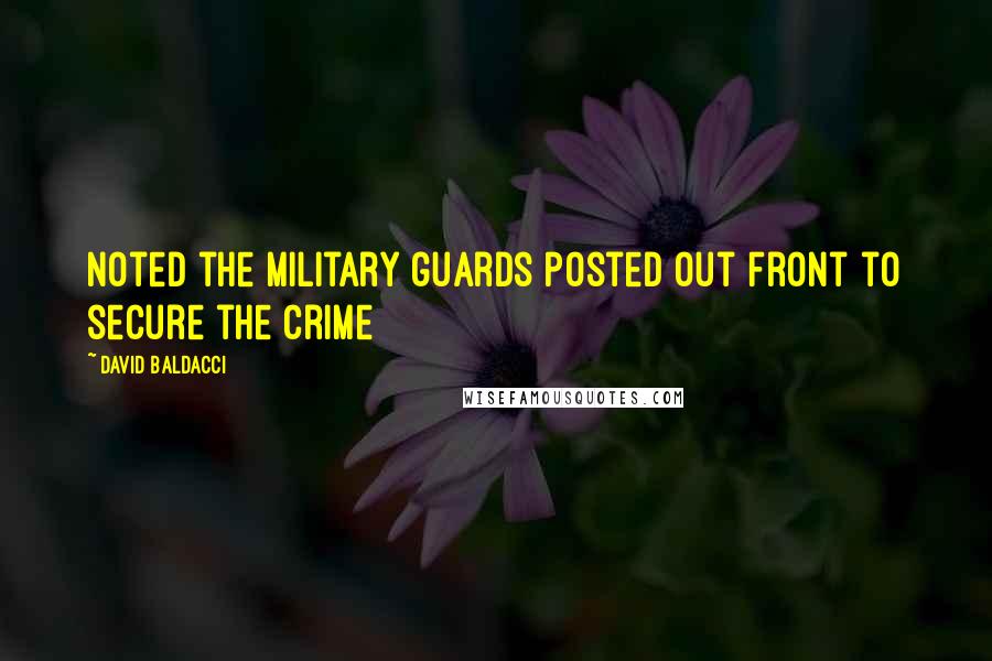 David Baldacci Quotes: Noted the military guards posted out front to secure the crime