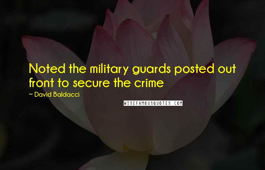 David Baldacci Quotes: Noted the military guards posted out front to secure the crime