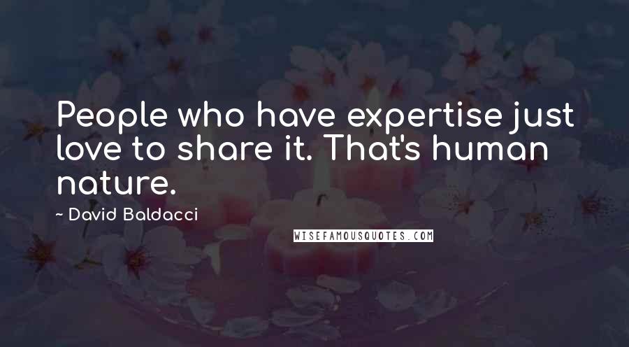 David Baldacci Quotes: People who have expertise just love to share it. That's human nature.