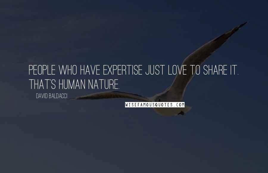 David Baldacci Quotes: People who have expertise just love to share it. That's human nature.