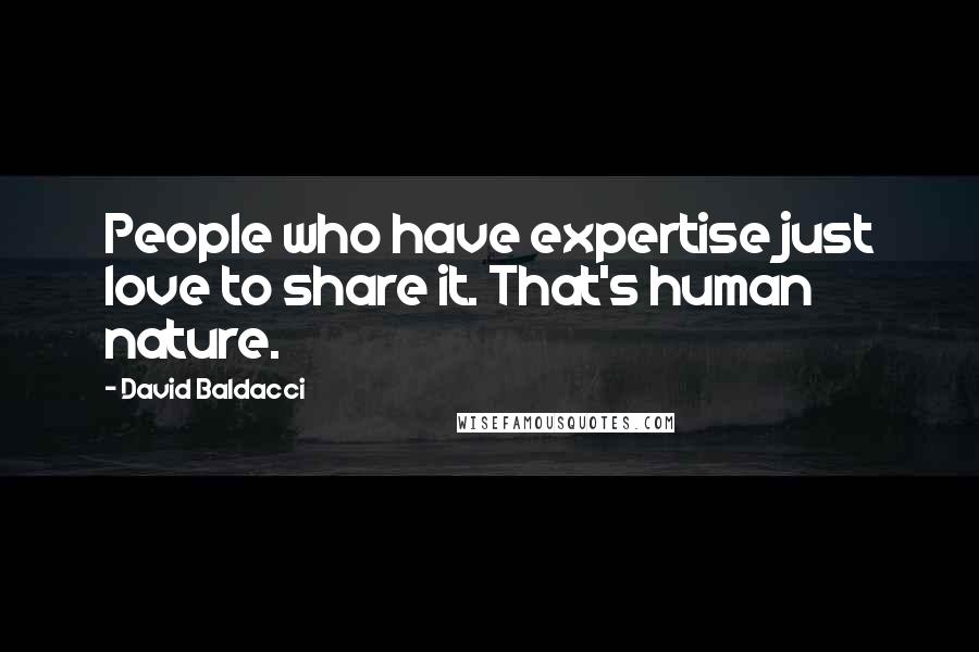 David Baldacci Quotes: People who have expertise just love to share it. That's human nature.