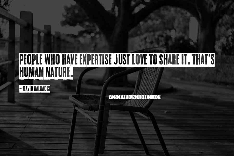 David Baldacci Quotes: People who have expertise just love to share it. That's human nature.