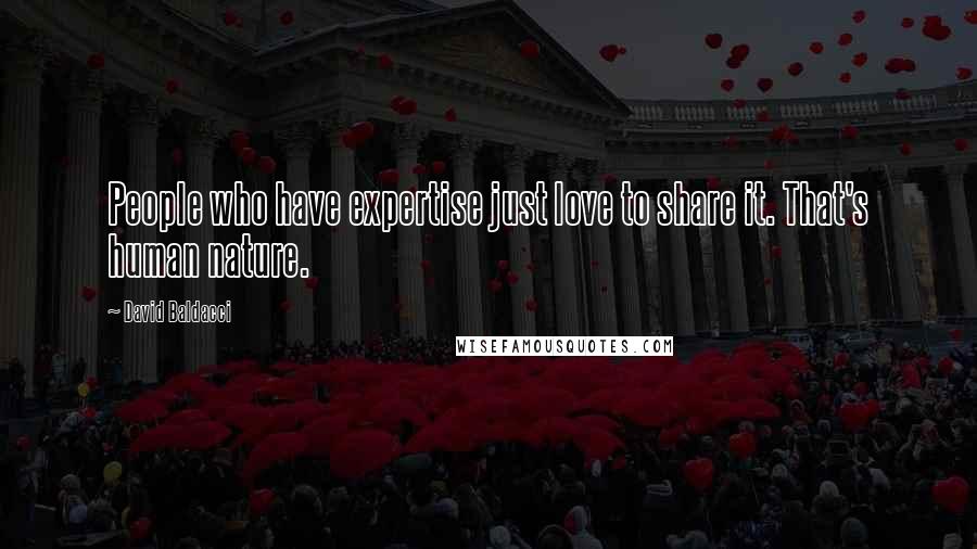 David Baldacci Quotes: People who have expertise just love to share it. That's human nature.