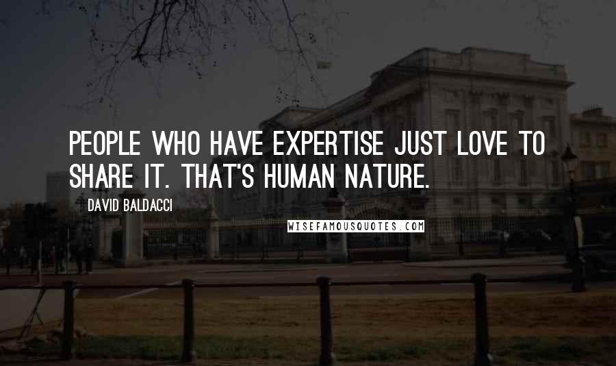 David Baldacci Quotes: People who have expertise just love to share it. That's human nature.