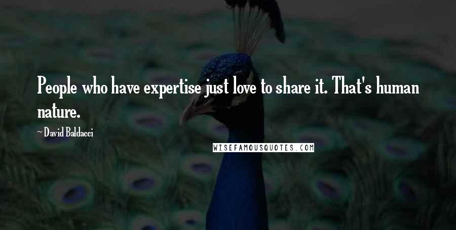 David Baldacci Quotes: People who have expertise just love to share it. That's human nature.