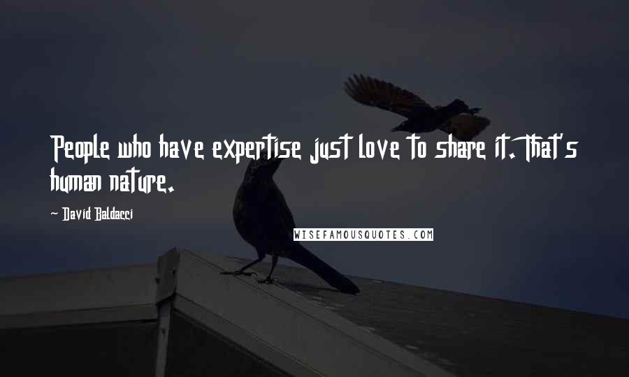 David Baldacci Quotes: People who have expertise just love to share it. That's human nature.