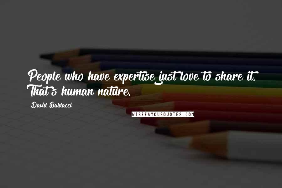 David Baldacci Quotes: People who have expertise just love to share it. That's human nature.