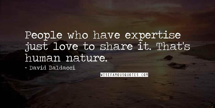 David Baldacci Quotes: People who have expertise just love to share it. That's human nature.