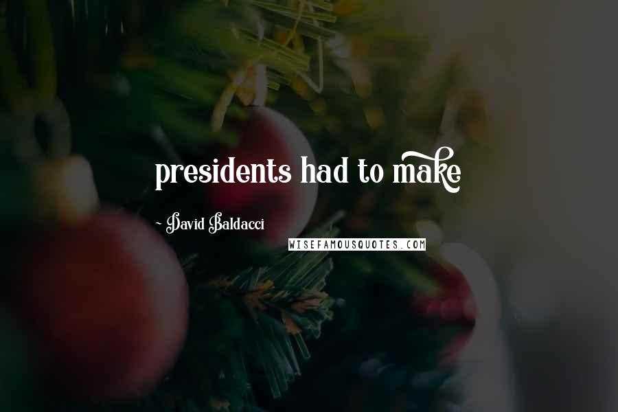 David Baldacci Quotes: presidents had to make