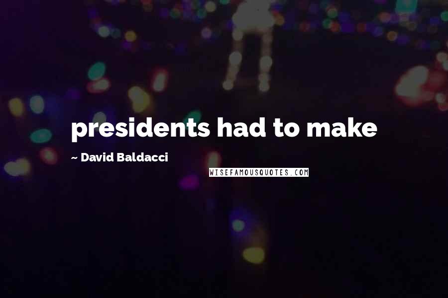 David Baldacci Quotes: presidents had to make