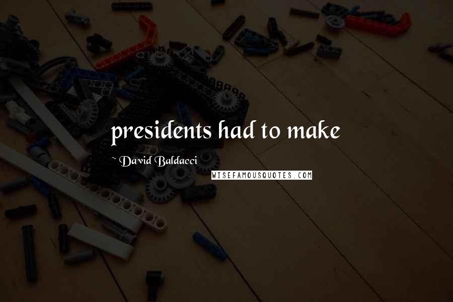 David Baldacci Quotes: presidents had to make